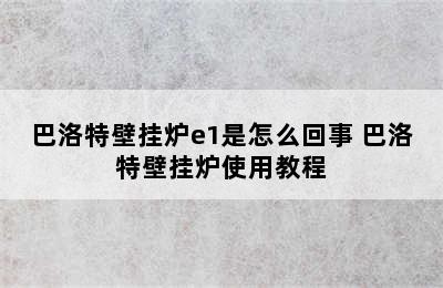 巴洛特壁挂炉e1是怎么回事 巴洛特壁挂炉使用教程